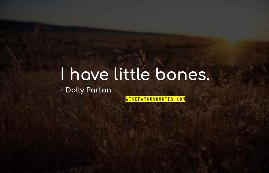 Bankers And Banks Quotes By Dolly Parton: I have little bones.