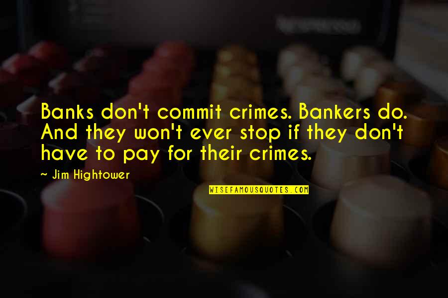 Bankers And Banks Quotes By Jim Hightower: Banks don't commit crimes. Bankers do. And they