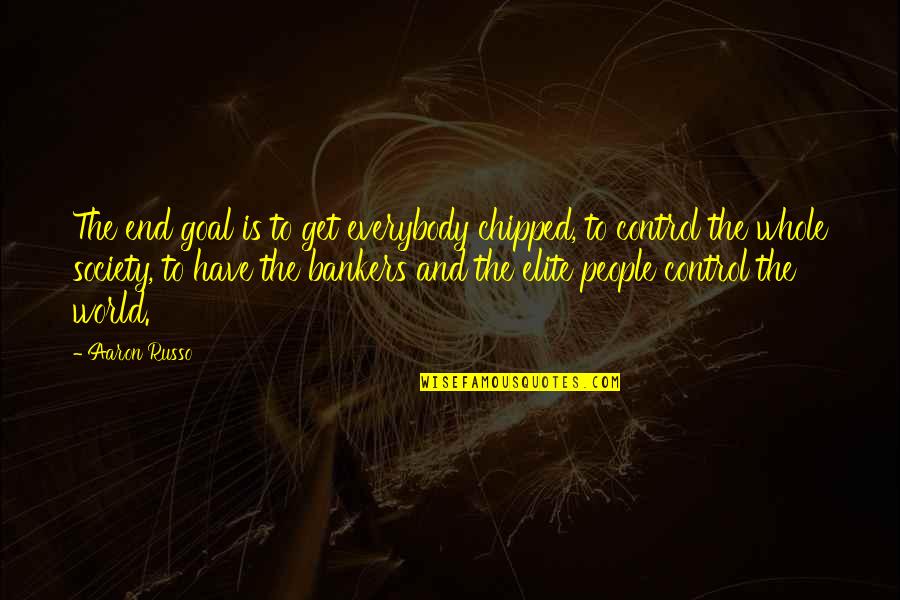 Bankers Quotes By Aaron Russo: The end goal is to get everybody chipped,