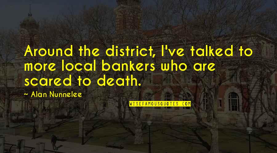 Bankers Quotes By Alan Nunnelee: Around the district, I've talked to more local