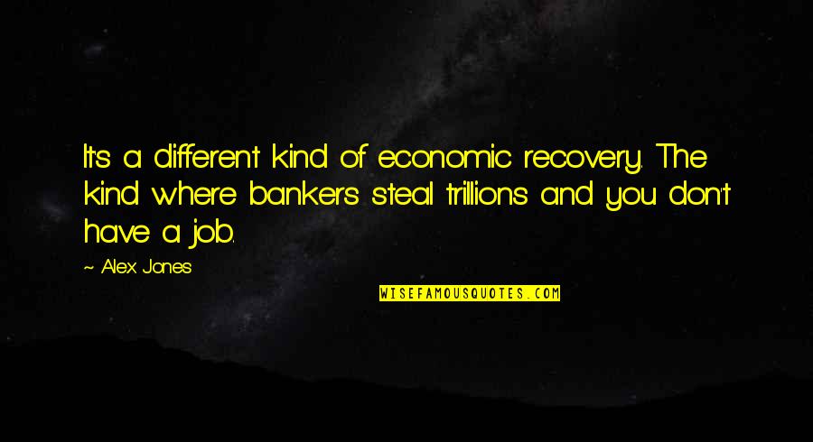 Bankers Quotes By Alex Jones: It's a different kind of economic recovery. The