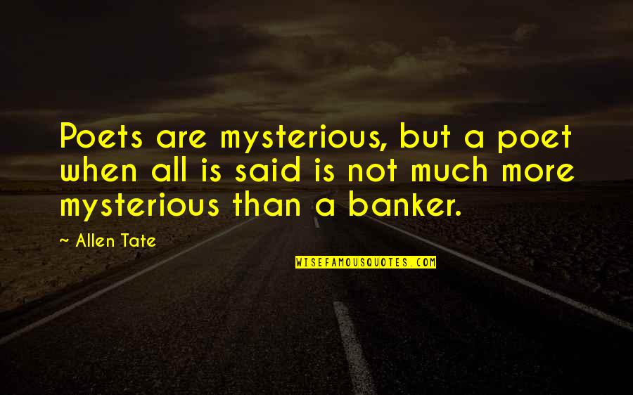 Bankers Quotes By Allen Tate: Poets are mysterious, but a poet when all