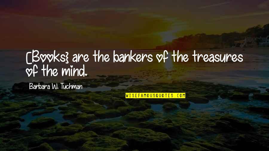Bankers Quotes By Barbara W. Tuchman: [Books} are the bankers of the treasures of