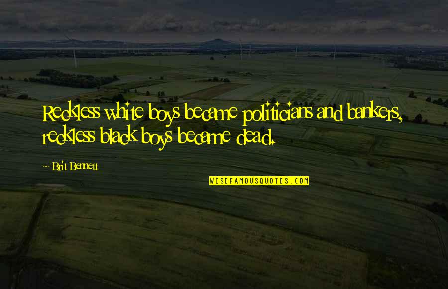 Bankers Quotes By Brit Bennett: Reckless white boys became politicians and bankers, reckless