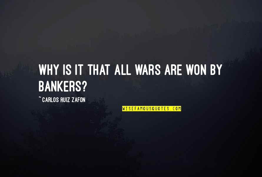 Bankers Quotes By Carlos Ruiz Zafon: Why is it that all wars are won