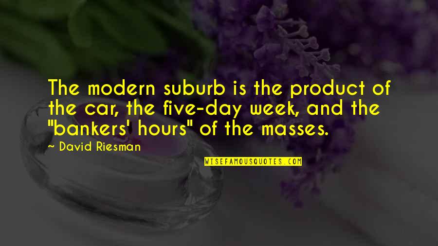 Bankers Quotes By David Riesman: The modern suburb is the product of the