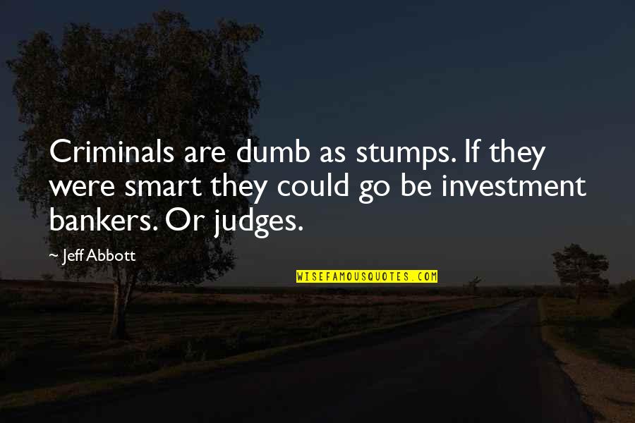 Bankers Quotes By Jeff Abbott: Criminals are dumb as stumps. If they were