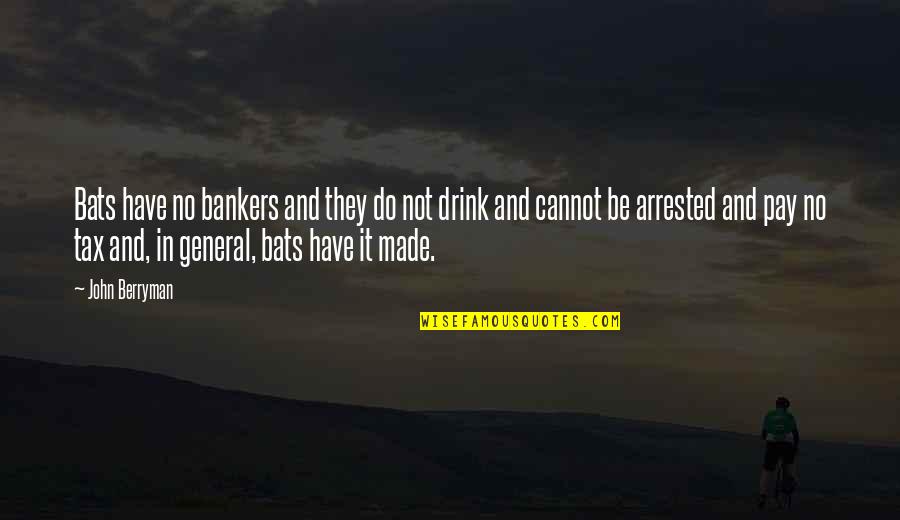 Bankers Quotes By John Berryman: Bats have no bankers and they do not