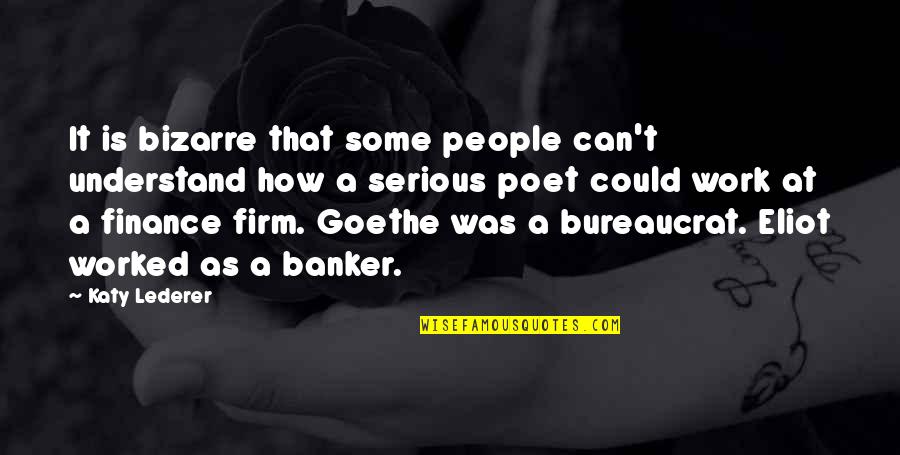Bankers Quotes By Katy Lederer: It is bizarre that some people can't understand