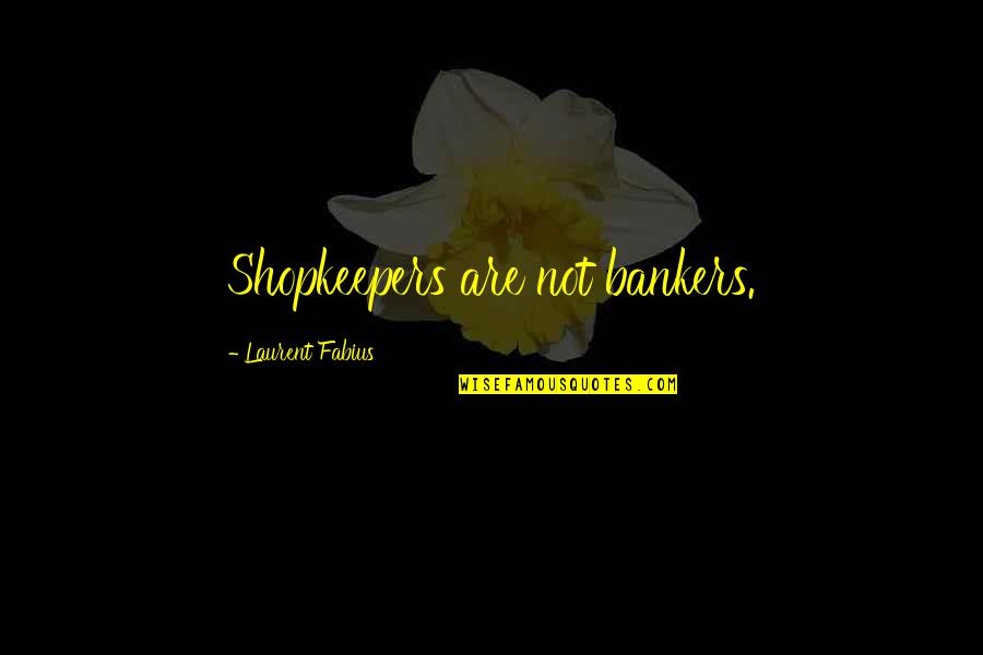 Bankers Quotes By Laurent Fabius: Shopkeepers are not bankers.