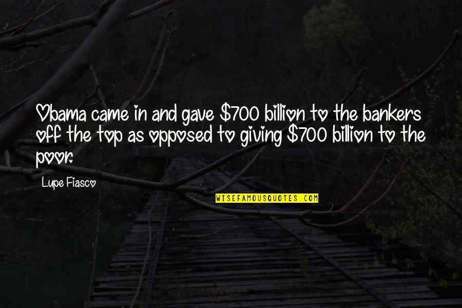 Bankers Quotes By Lupe Fiasco: Obama came in and gave $700 billion to