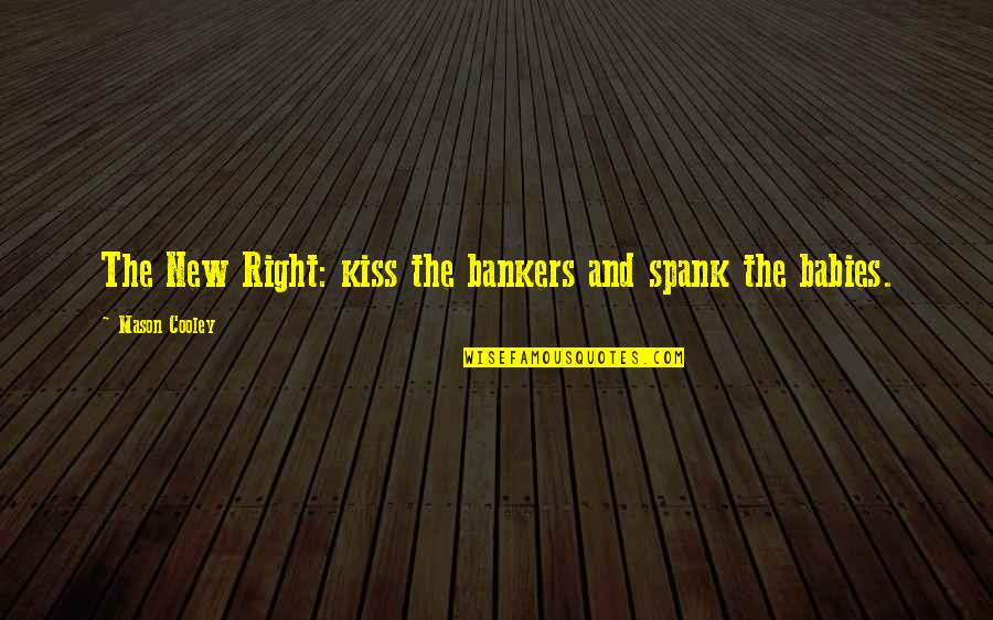 Bankers Quotes By Mason Cooley: The New Right: kiss the bankers and spank