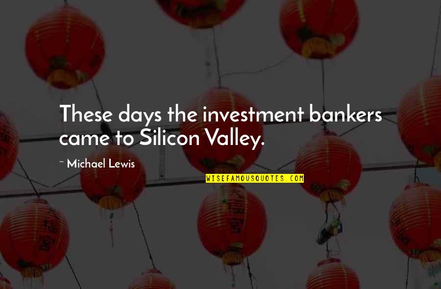 Bankers Quotes By Michael Lewis: These days the investment bankers came to Silicon