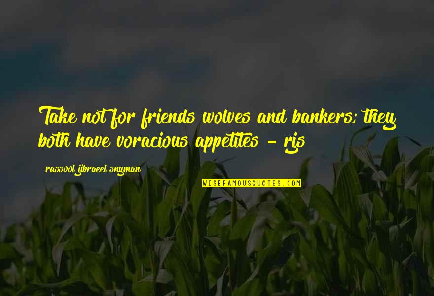 Bankers Quotes By Rassool Jibraeel Snyman: Take not for friends wolves and bankers; they