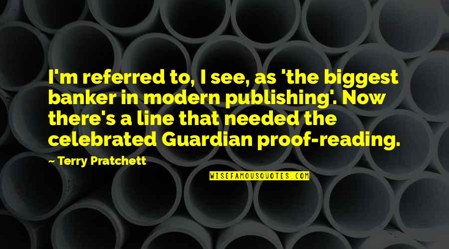 Bankers Quotes By Terry Pratchett: I'm referred to, I see, as 'the biggest