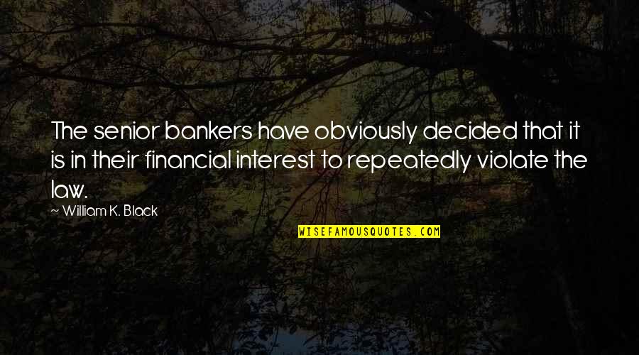 Bankers Quotes By William K. Black: The senior bankers have obviously decided that it