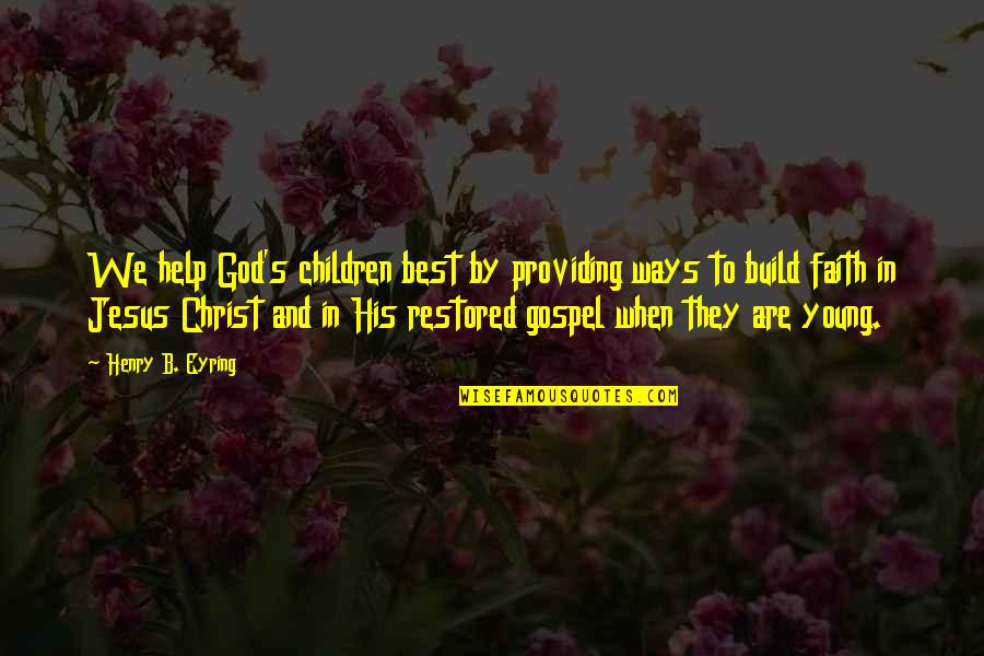 Bankesb Quotes By Henry B. Eyring: We help God's children best by providing ways Bankesb Quotes By Henry B. Eyring: We help God's children best by providing ways