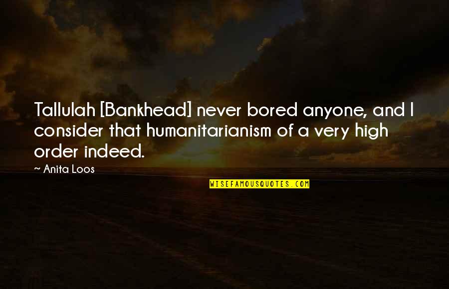 Bankhead Tallulah Quotes By Anita Loos: Tallulah [Bankhead] never bored anyone, and I consider
