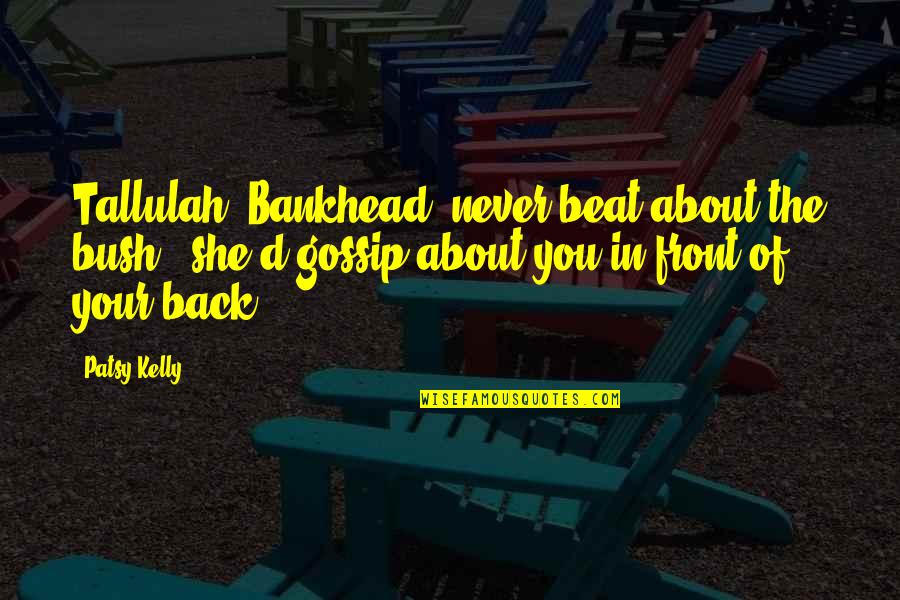 Bankhead Tallulah Quotes By Patsy Kelly: Tallulah [Bankhead] never beat about the bush -