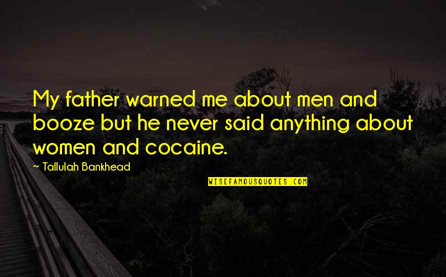 Bankhead Tallulah Quotes By Tallulah Bankhead: My father warned me about men and booze