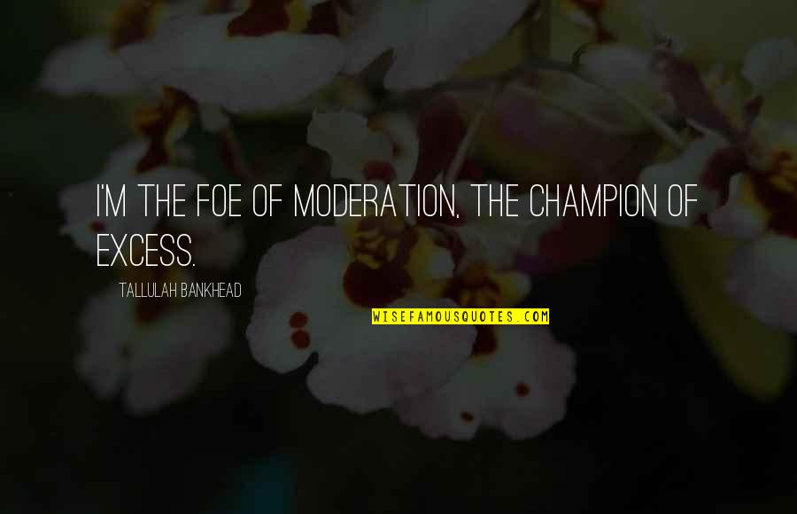 Bankhead Tallulah Quotes By Tallulah Bankhead: I'm the foe of moderation, the champion of