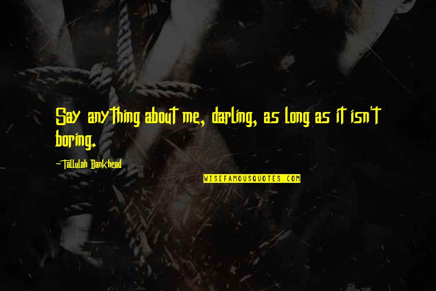 Bankhead Tallulah Quotes By Tallulah Bankhead: Say anything about me, darling, as long as