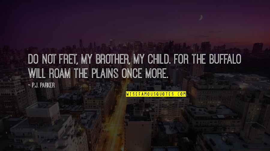 Banking And Finance Quotes By P.J. Parker: Do not fret, my brother, my child. For