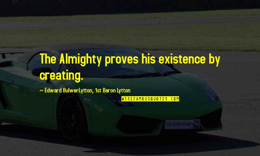 Banking Founding Fathers Quotes By Edward Bulwer-Lytton, 1st Baron Lytton: The Almighty proves his existence by creating. Banking Founding Fathers Quotes By Edward Bulwer-Lytton, 1st Baron Lytton: The Almighty proves his existence by creating.