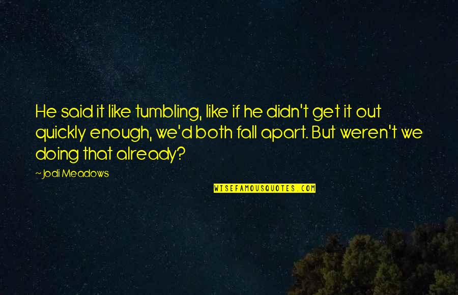 Banking Founding Fathers Quotes By Jodi Meadows: He said it like tumbling, like if he Banking Founding Fathers Quotes By Jodi Meadows: He said it like tumbling, like if he