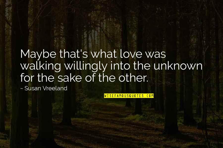 Banking Founding Fathers Quotes By Susan Vreeland: Maybe that's what love was walking willingly into