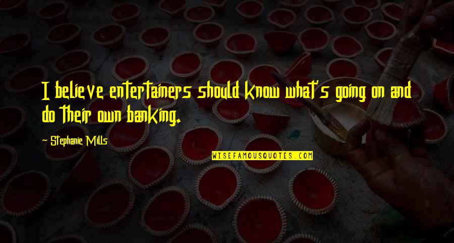 Banking Quotes By Stephanie Mills: I believe entertainers should know what's going on