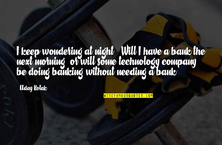 Banking Quotes By Uday Kotak: I keep wondering at night, 'Will I have Banking Quotes By Uday Kotak: I keep wondering at night, 'Will I have