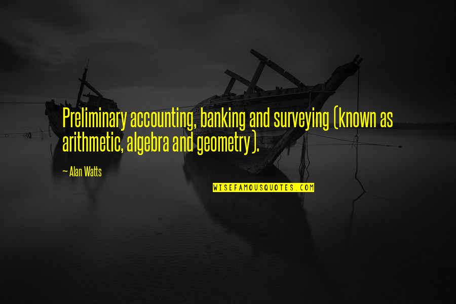 Banking's Quotes By Alan Watts: Preliminary accounting, banking and surveying (known as arithmetic,
