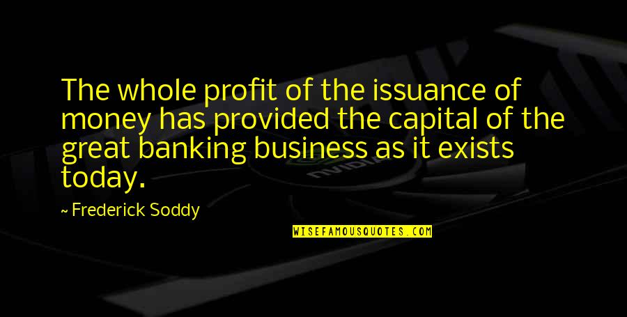 Banking's Quotes By Frederick Soddy: The whole profit of the issuance of money