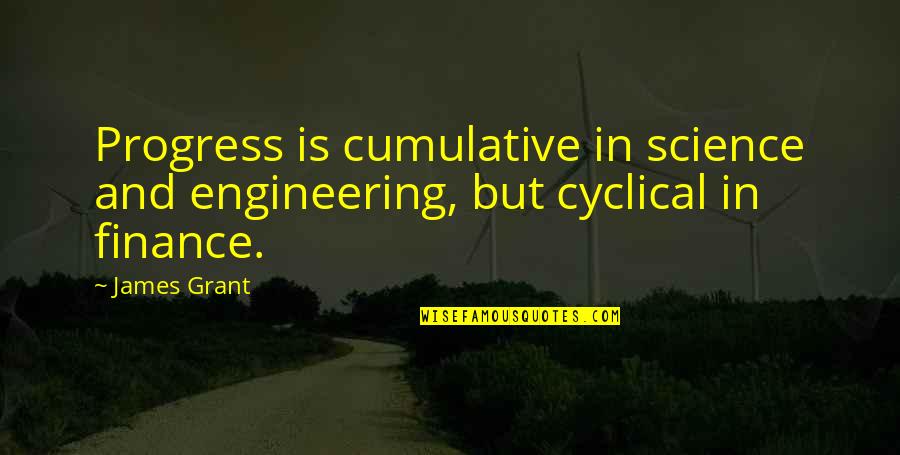 Banking's Quotes By James Grant: Progress is cumulative in science and engineering, but