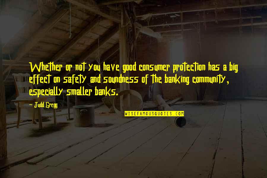 Banking's Quotes By Judd Gregg: Whether or not you have good consumer protection