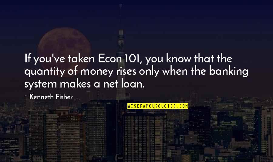 Banking's Quotes By Kenneth Fisher: If you've taken Econ 101, you know that