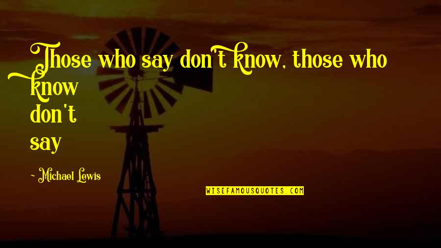 Banking's Quotes By Michael Lewis: Those who say don't know, those who know