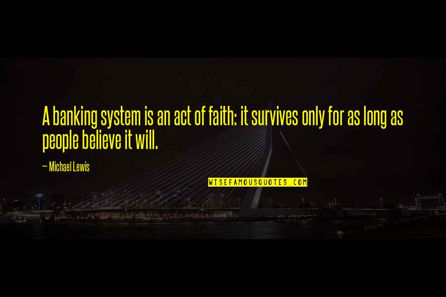 Banking's Quotes By Michael Lewis: A banking system is an act of faith: