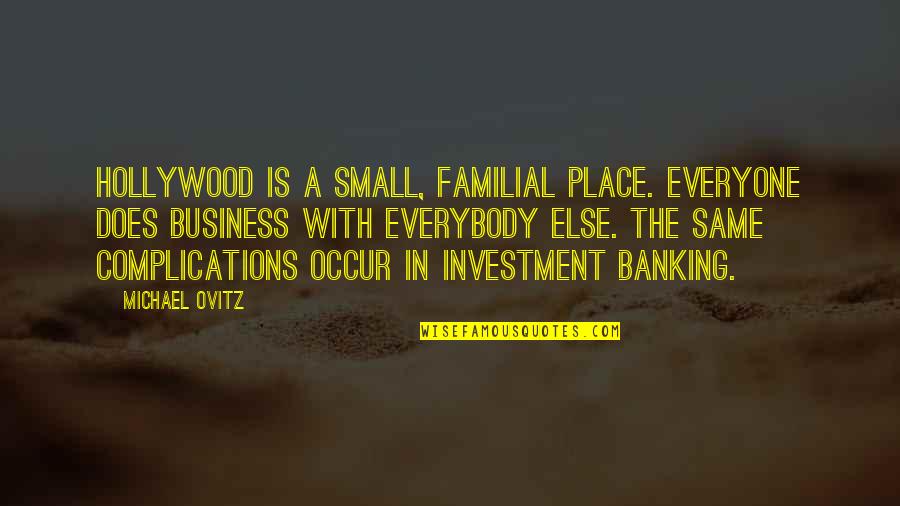 Banking's Quotes By Michael Ovitz: Hollywood is a small, familial place. Everyone does