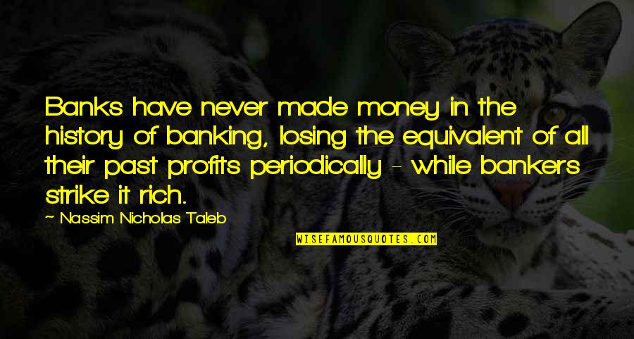 Banking's Quotes By Nassim Nicholas Taleb: Banks have never made money in the history