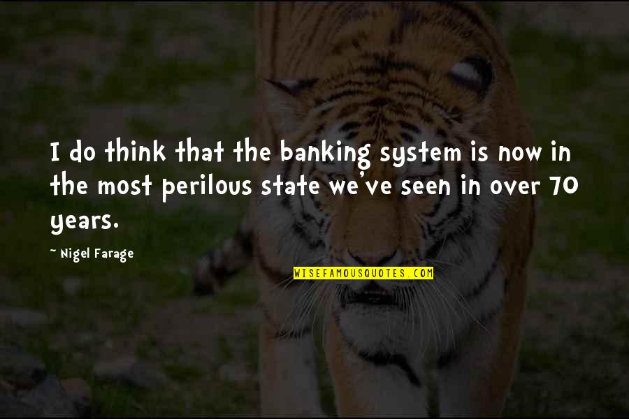 Banking's Quotes By Nigel Farage: I do think that the banking system is