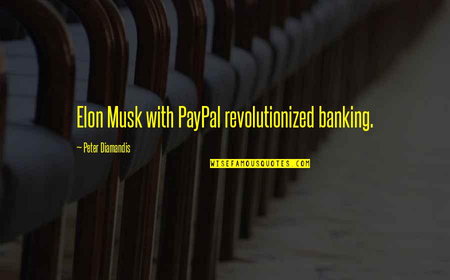 Banking's Quotes By Peter Diamandis: Elon Musk with PayPal revolutionized banking.