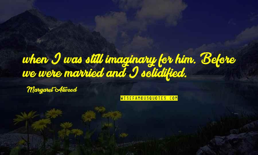 Bankinspektionen Quotes By Margaret Atwood: when I was still imaginary for him. Before
