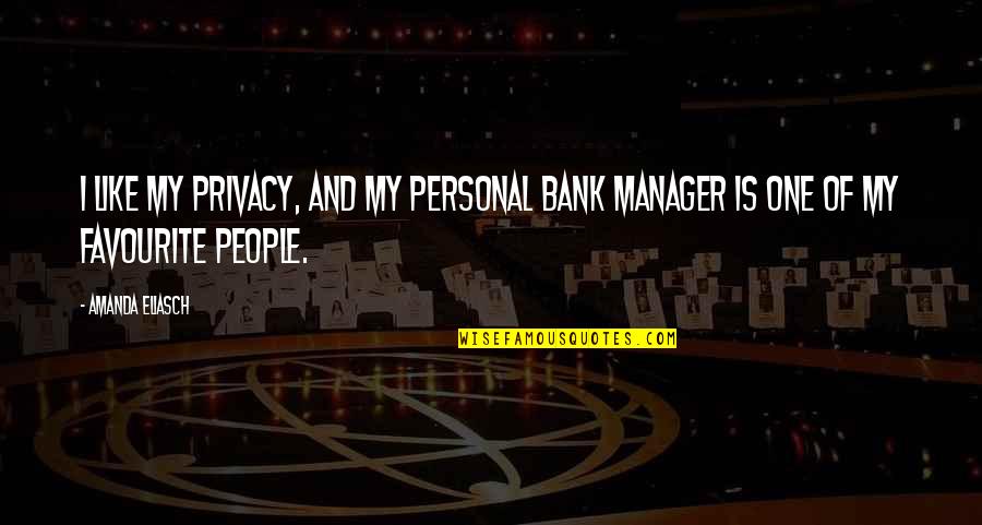 Bank'll Quotes By Amanda Eliasch: I like my privacy, and my personal bank