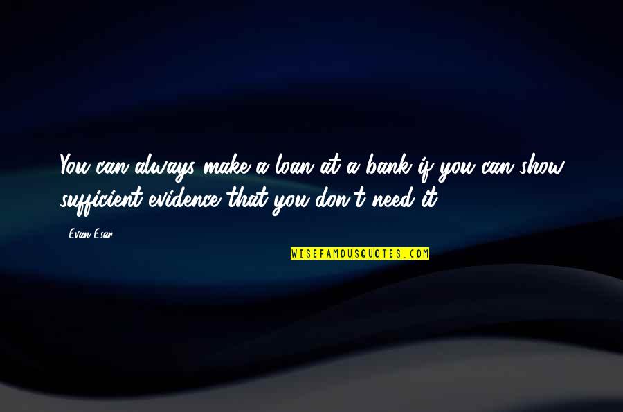 Bank'll Quotes By Evan Esar: You can always make a loan at a