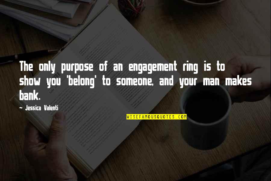 Bank'll Quotes By Jessica Valenti: The only purpose of an engagement ring is