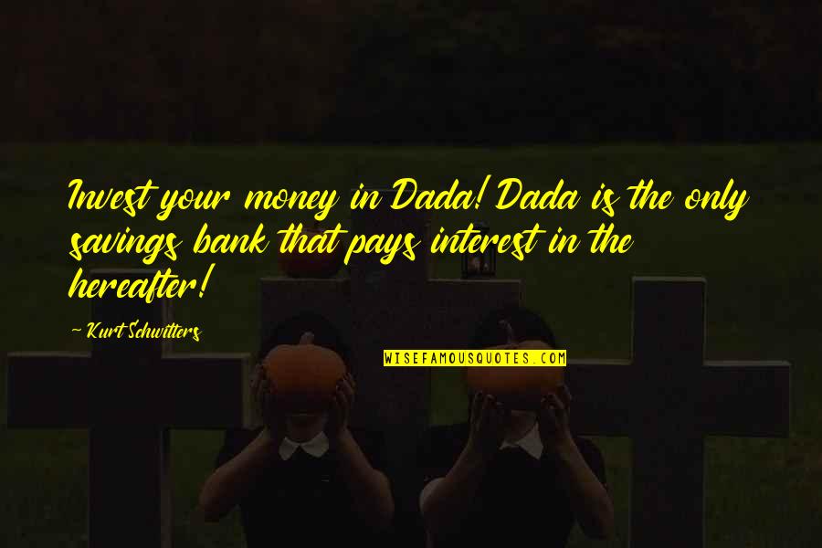 Bank'll Quotes By Kurt Schwitters: Invest your money in Dada! Dada is the