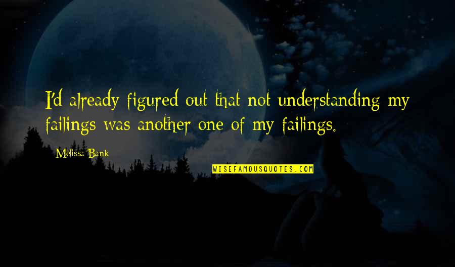 Bank'll Quotes By Melissa Bank: I'd already figured out that not understanding my