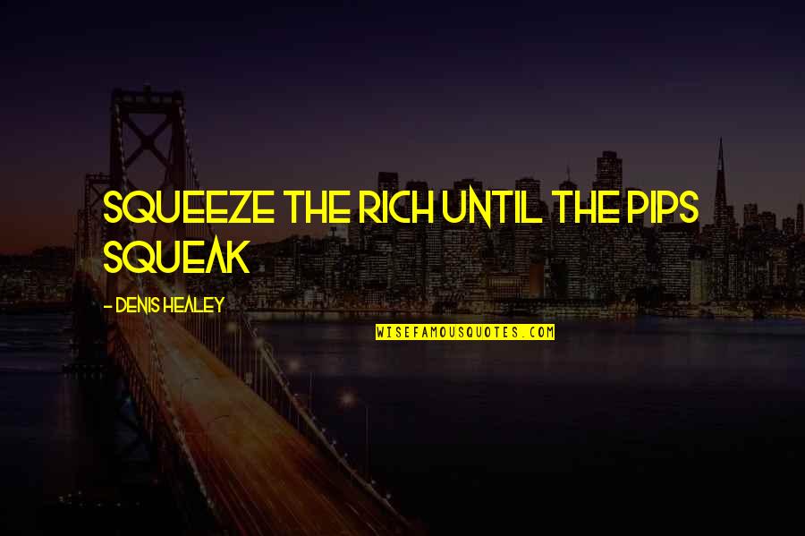 Bankroll Fresh Song Quotes By Denis Healey: Squeeze the rich until the pips squeak Bankroll Fresh Song Quotes By Denis Healey: Squeeze the rich until the pips squeak